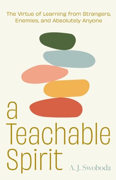 A Teachable Spirit: Recovering the Lost Art of Learning from Anyone and Everyone