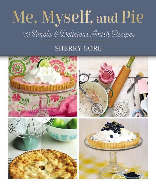 Me, Myself, and Pie: 30 Simple and Delicious Amish Recipes