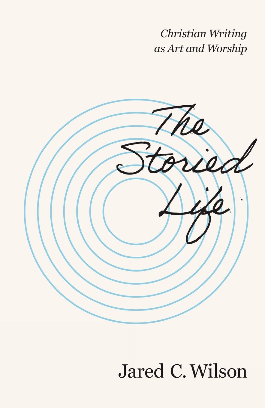 The Storied Life: Christian Writing as Art and Worship