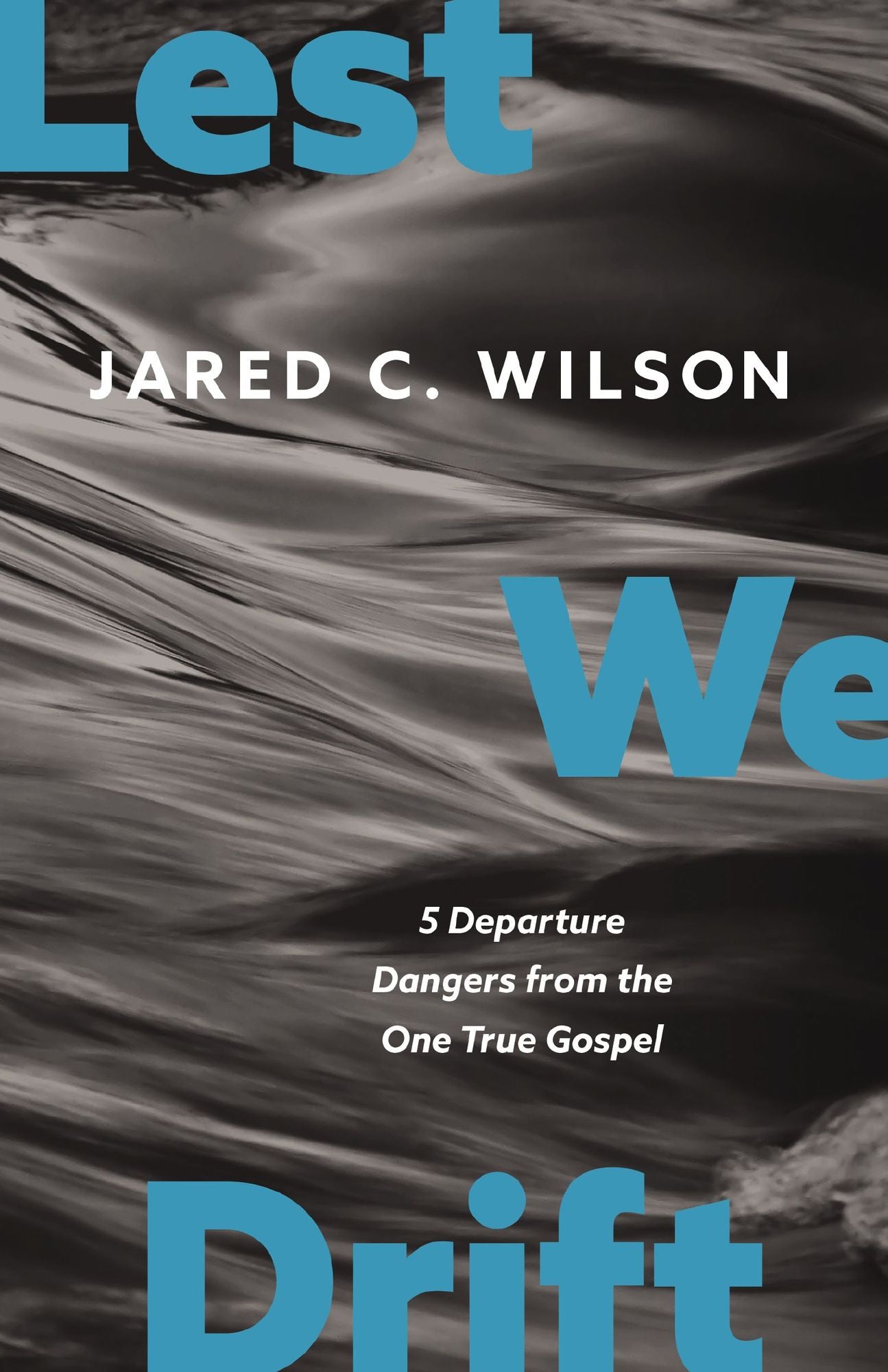 Lest We Drift: 5 Departure Dangers from the One True Gospel