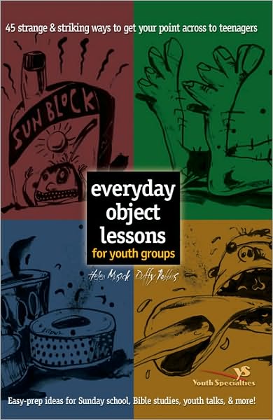 Everyday Object Lessons for Youth Groups: 45 Strange & Striking Ways to Get Your Point Across to Teenagers