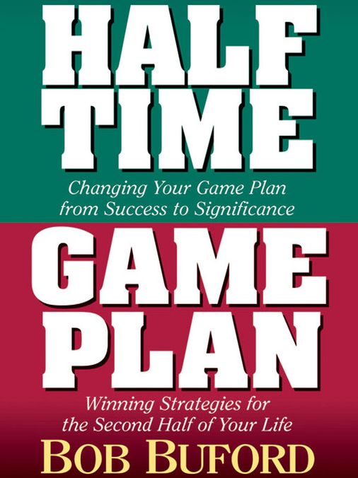 Halftime and Game Plan: Changing Your Game Plan from Success to Significance/Winning Strategies for the 2nd Half of Your Life
