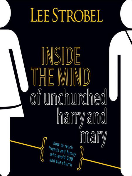 Inside the Mind of Unchurched Harry and Mary: How to Reach Friends and Family Who Avoid God and the Church