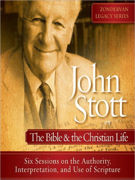 John Stott on the Bible and the Christian Life: Six Sessions on the Authority, Interpretation, and use of Scripture