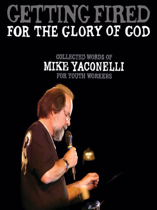 Getting Fired for the Glory of God: Collected Words of Mike Yaconelli for Youth Workers