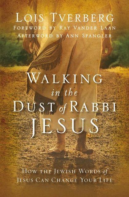 Walking in the Dust of Rabbi Jesus: How the Jewish Words of Jesus Can Change Your Life