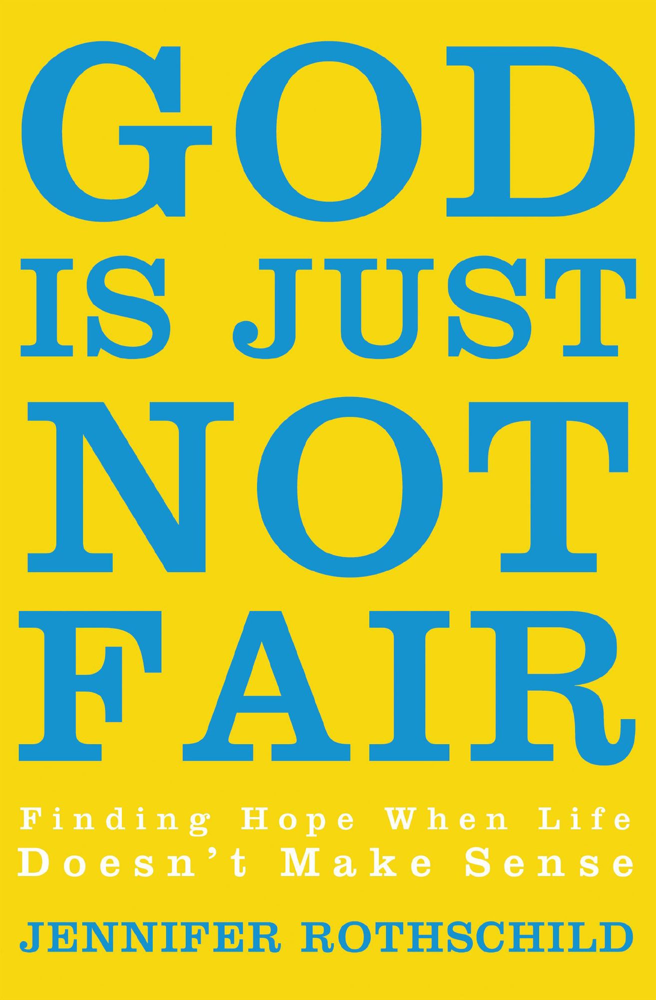 God Is Just Not Fair: Finding Hope When Life Doesn't Make Sense