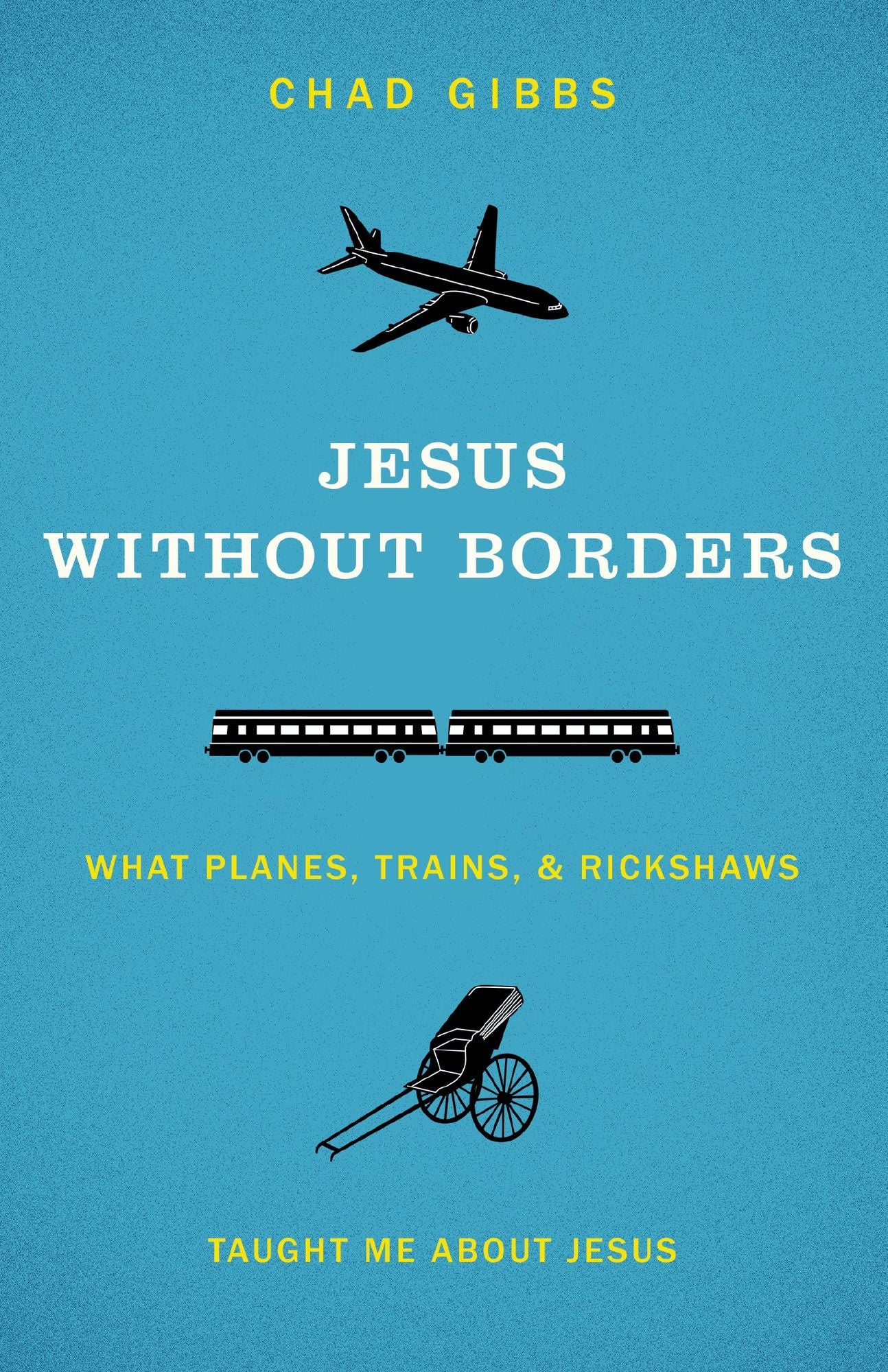 Jesus without Borders: What Planes, Trains, and Rickshaws Taught Me about Jesus