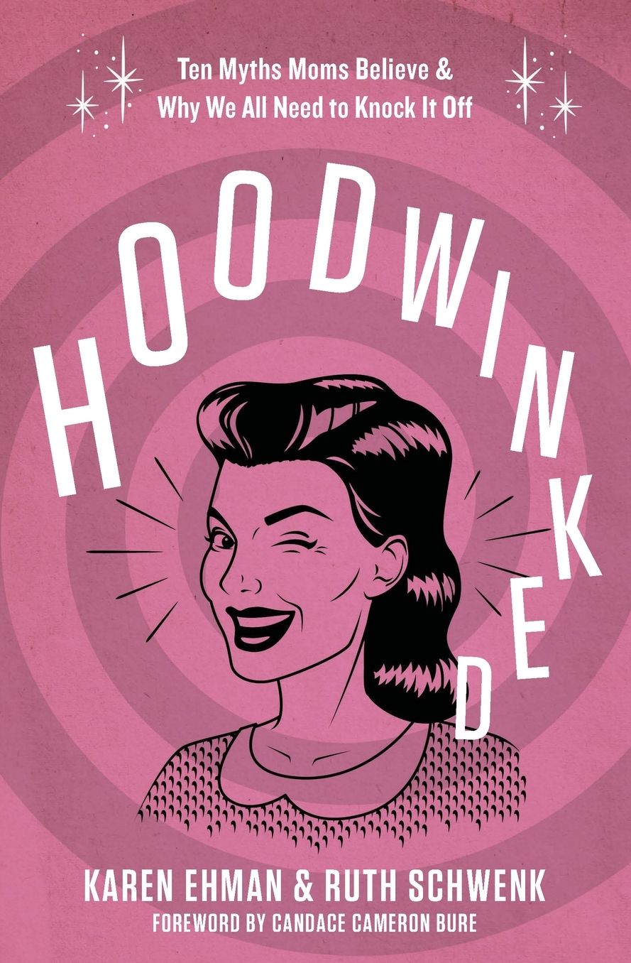 Hoodwinked: Ten Myths Moms Believe and Why We All Need to Knock It Off