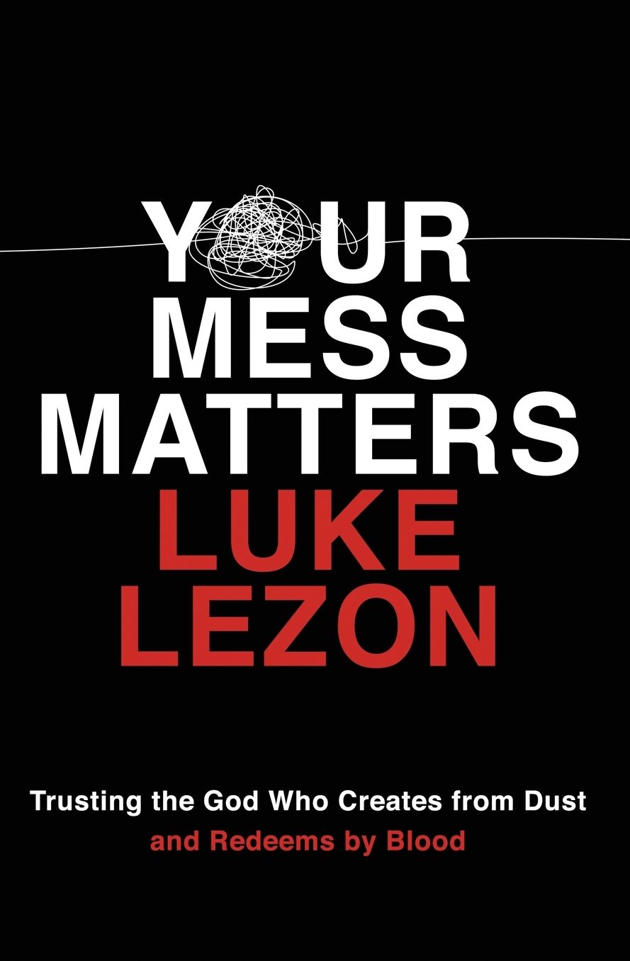 Your Mess Matters: Trusting the God Who Creates from Dust and Redeems by Blood