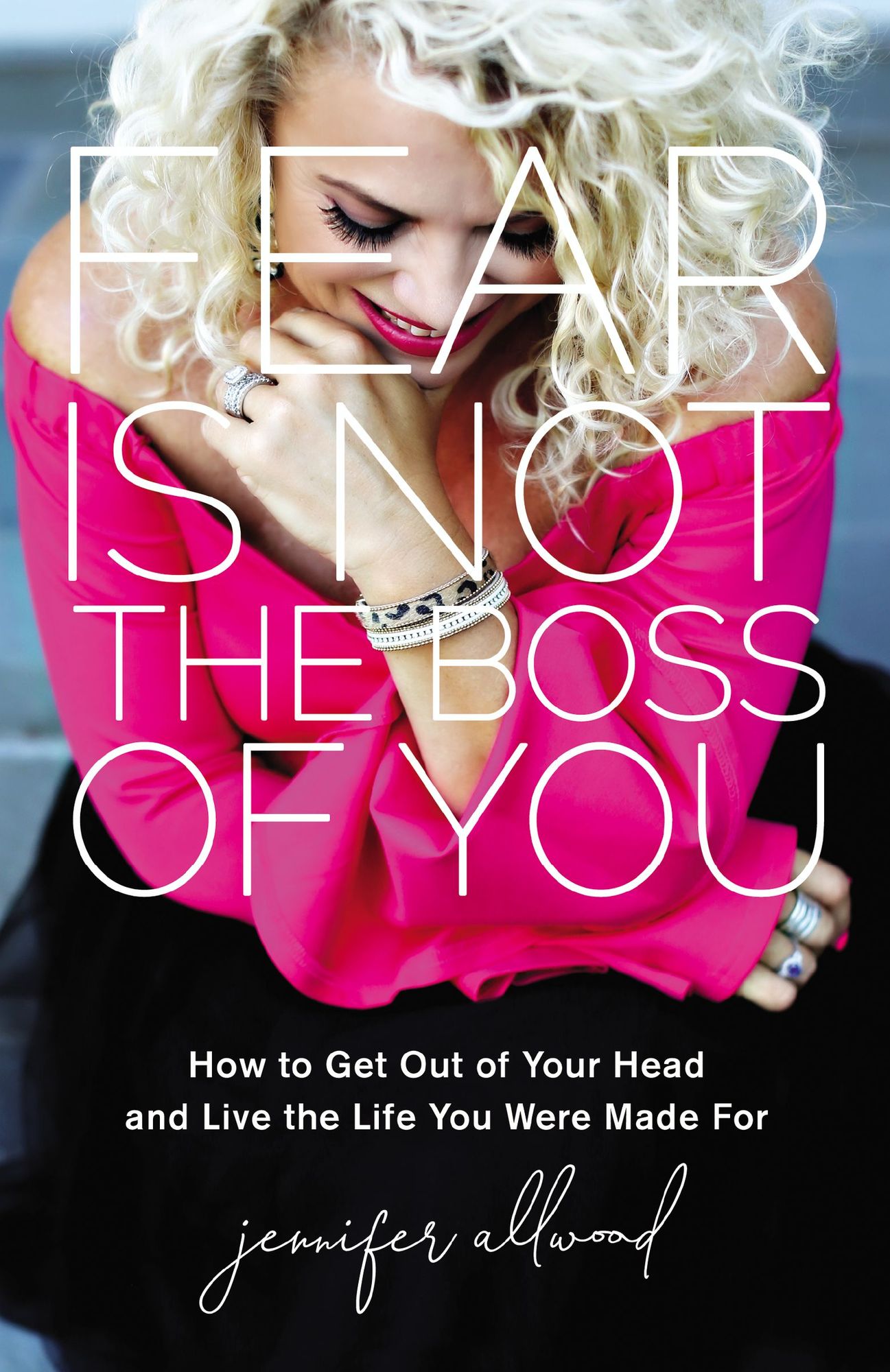Fear Is Not the Boss of You: How to Get Out of Your Head and Live the Life You Were Made for