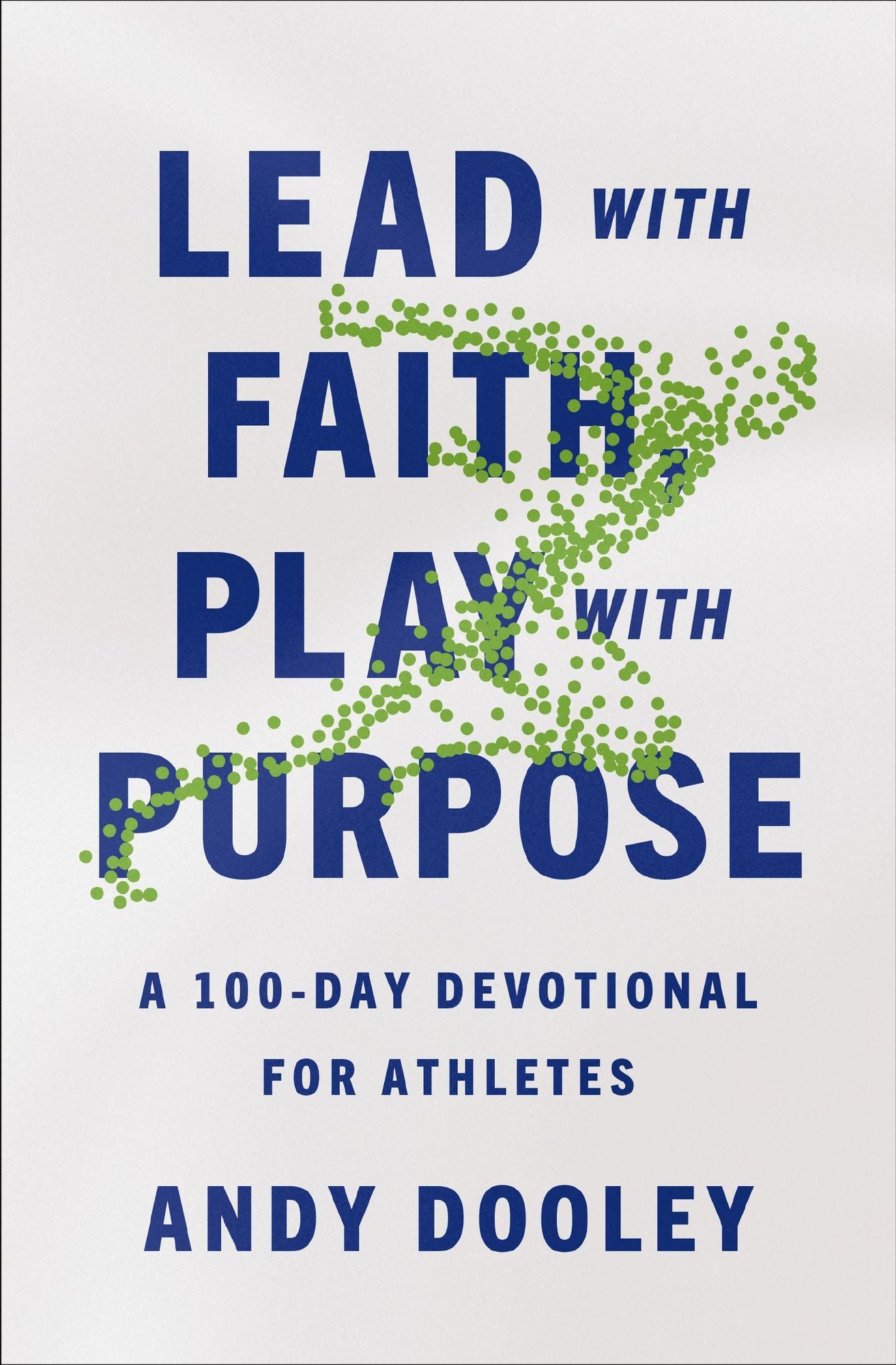 Lead with Faith, Play with Purpose: A 100-Day Devotional for Athletes