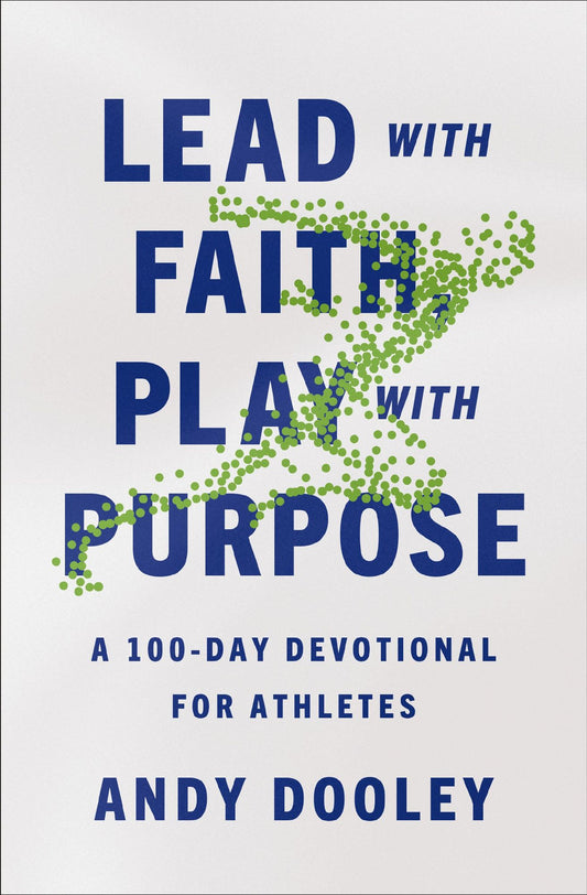 Lead with Faith, Play with Purpose: A 100-Day Devotional for Athletes