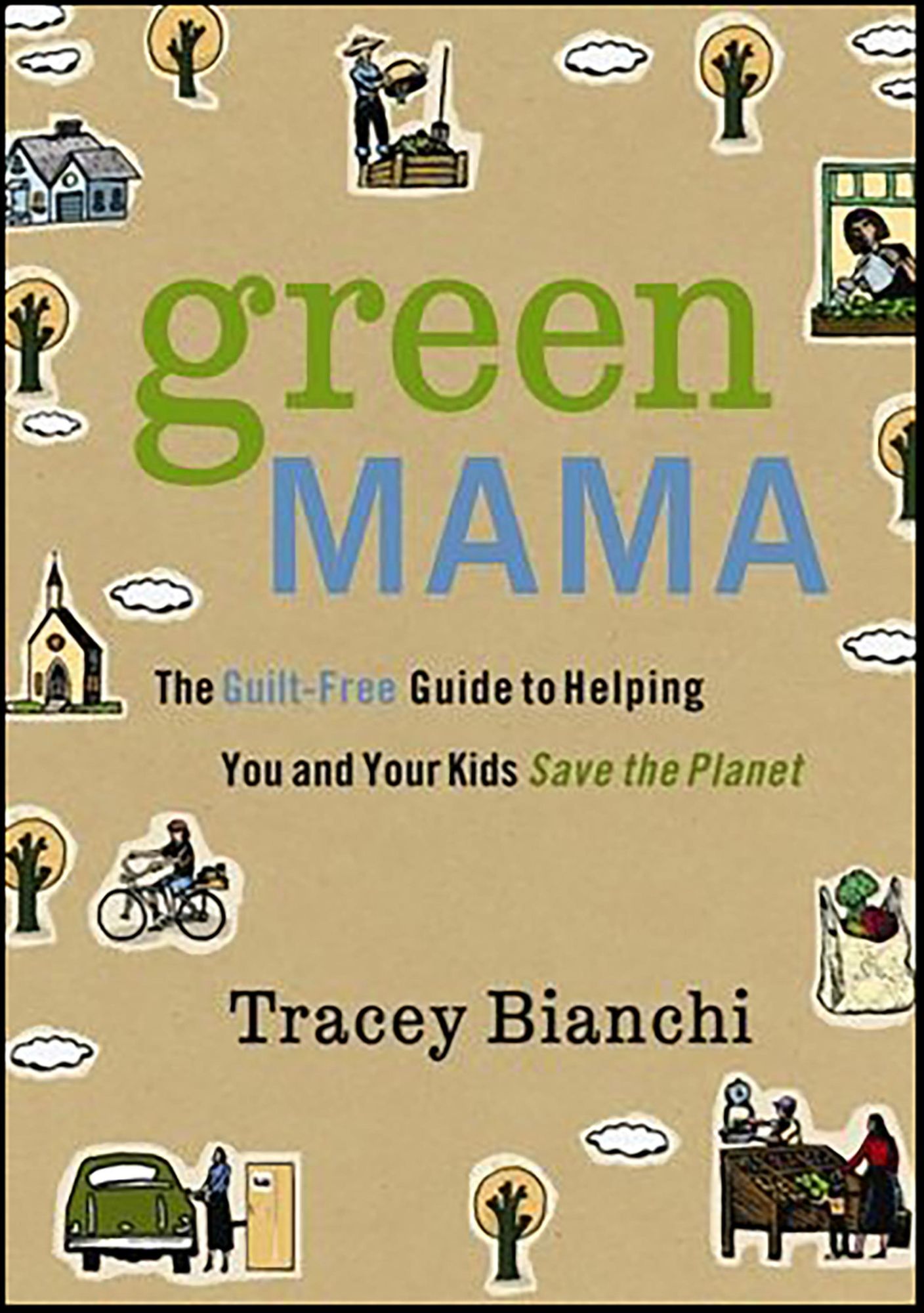 Green Mama: The Guilt-Free Guide to Helping You and Your Kids Save the Planet