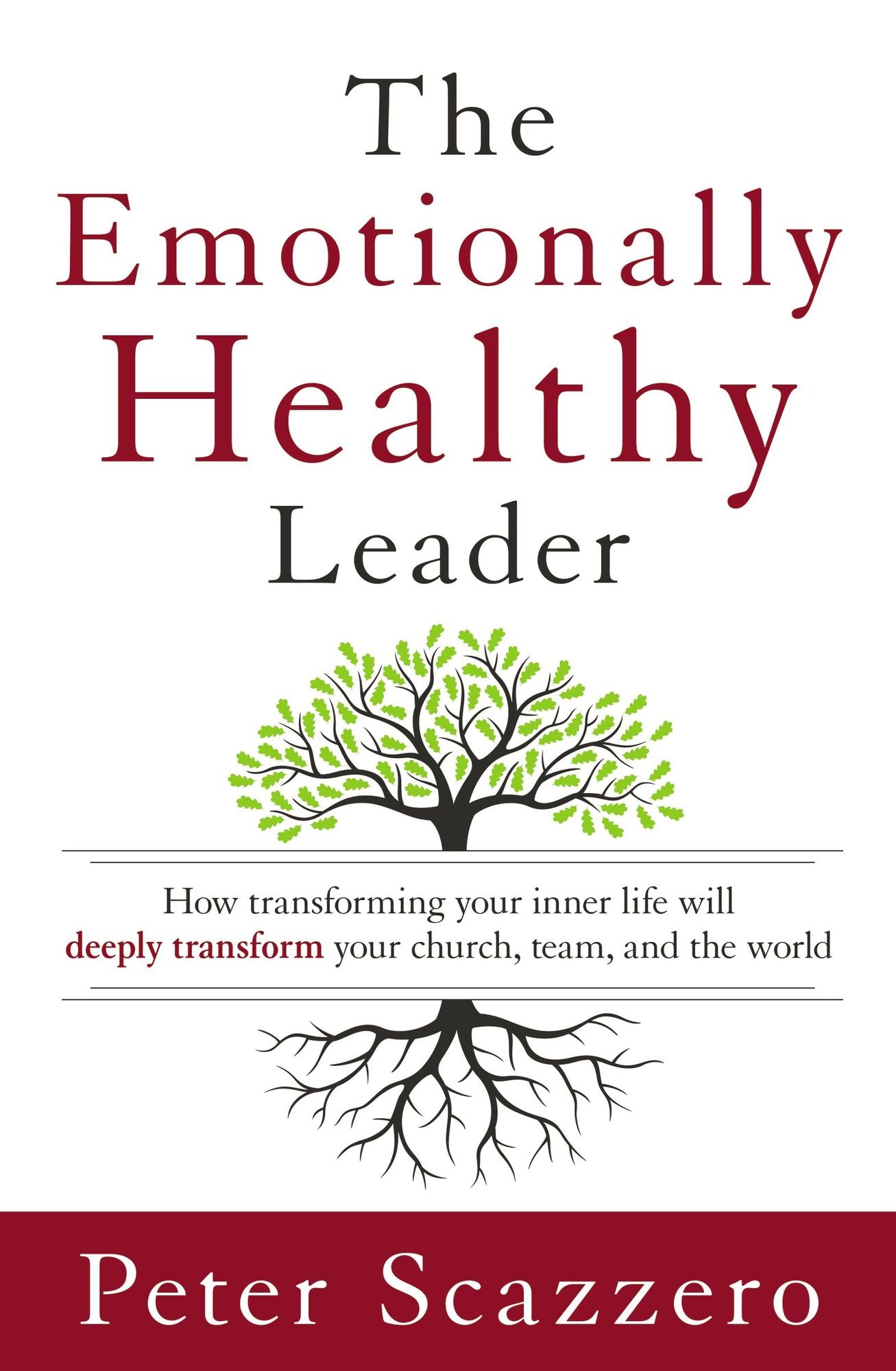 The Emotionally Healthy Leader: How Transforming Your Inner Life Will Deeply Transform Your Church, Team, and the World
