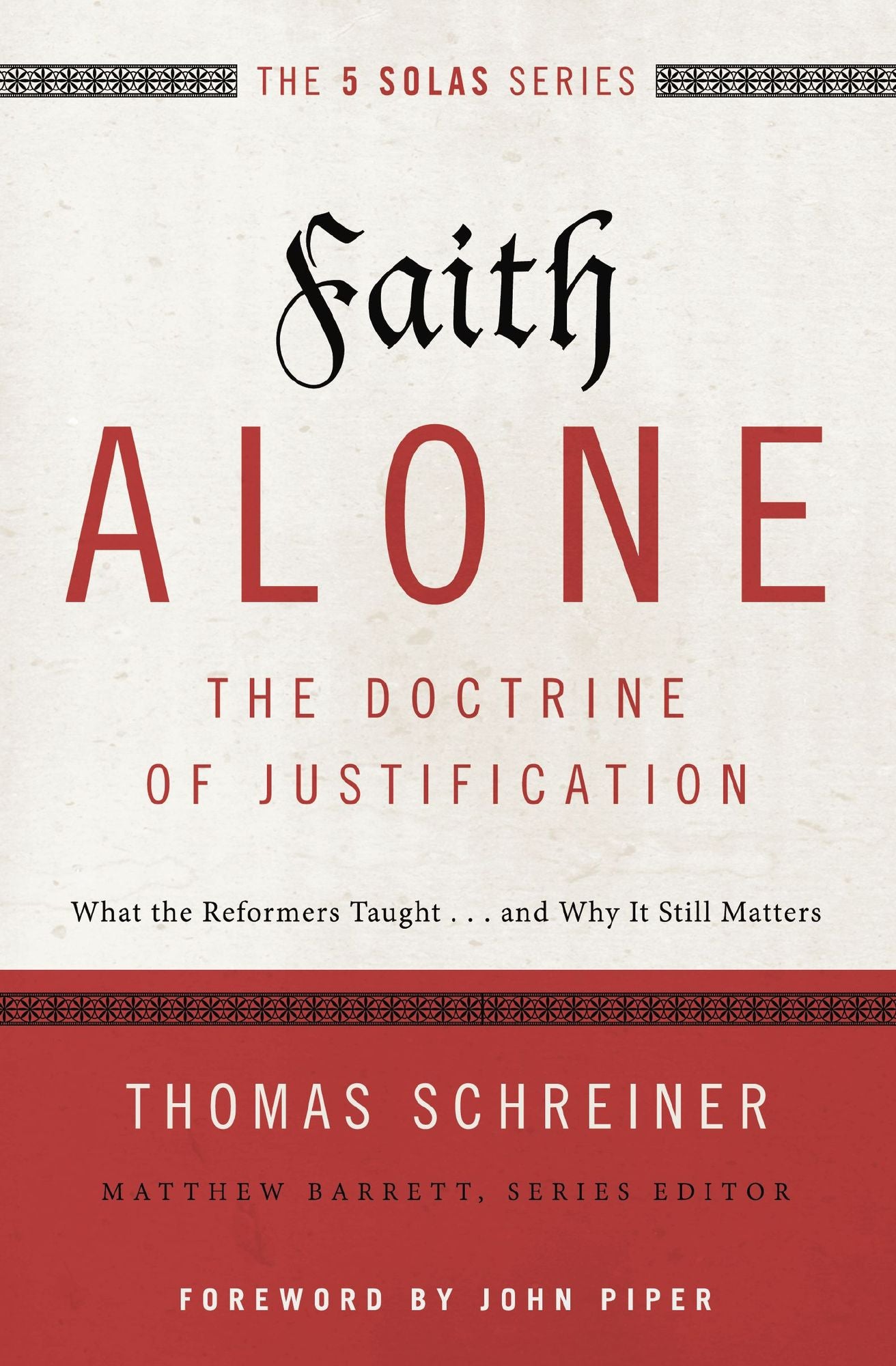 Faith Alone---The Doctrine of Justification: What the Reformers Taught...and Why It Still Matters