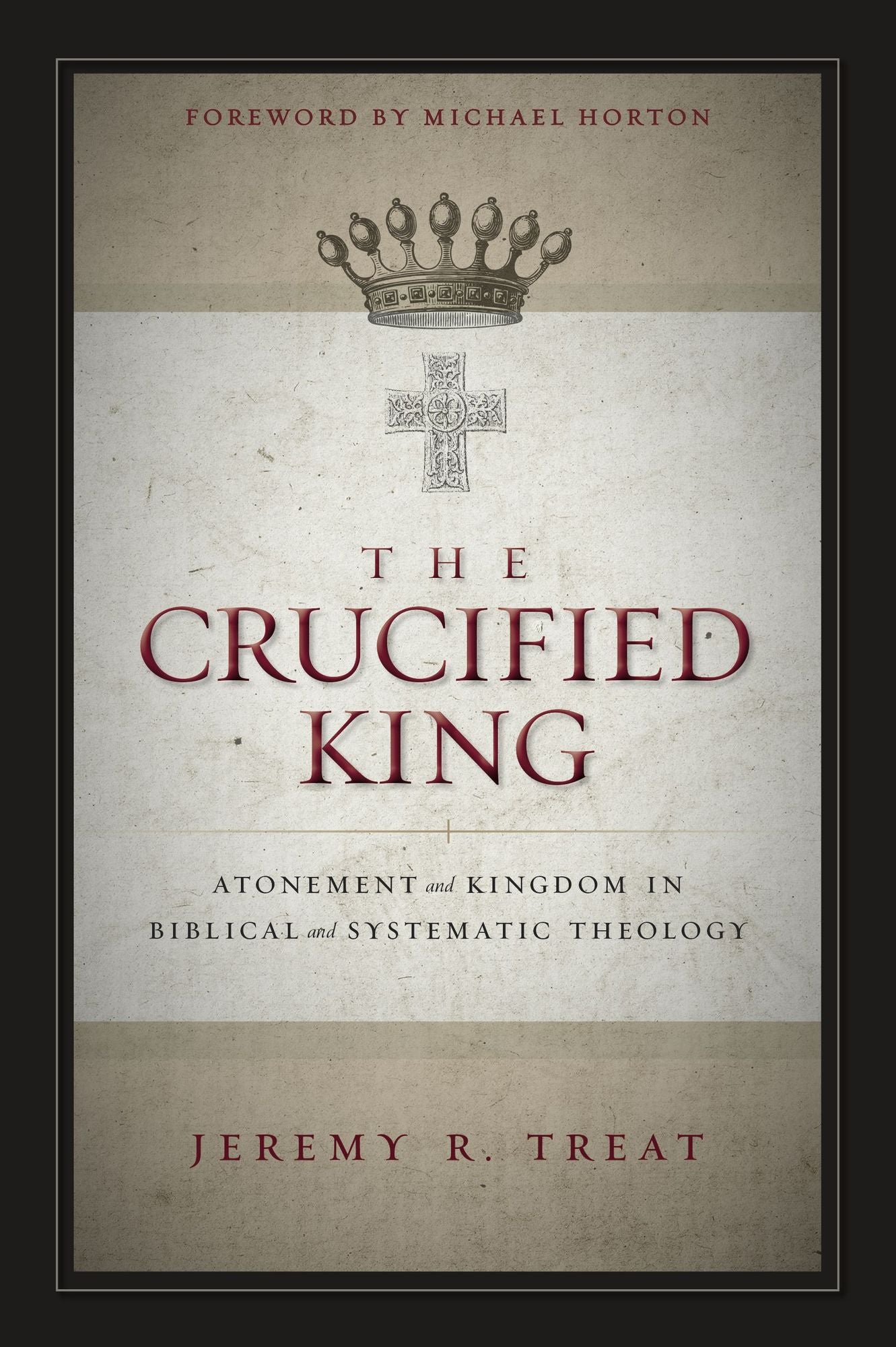 The Crucified King: Atonement and Kingdom in Biblical and Systematic Theology