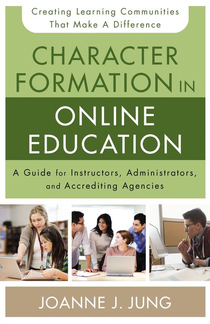 Character Formation in Online Education: A Guide for Instructors, Administrators, and Accrediting Agencies