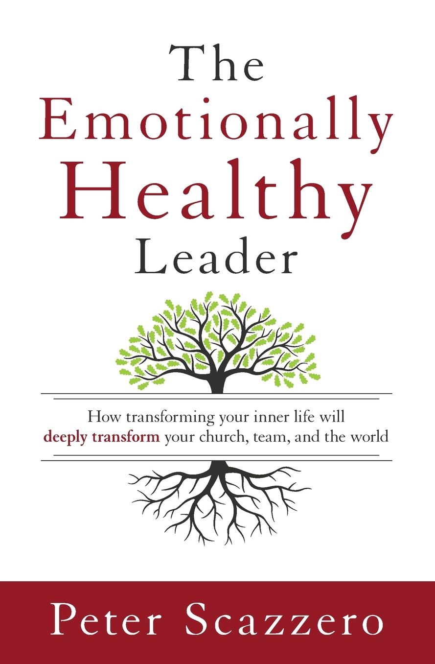 Emotionally Healthy Leader: How Transforming Your Inner Life Will Deeply Transform Your Church, Team, and the World