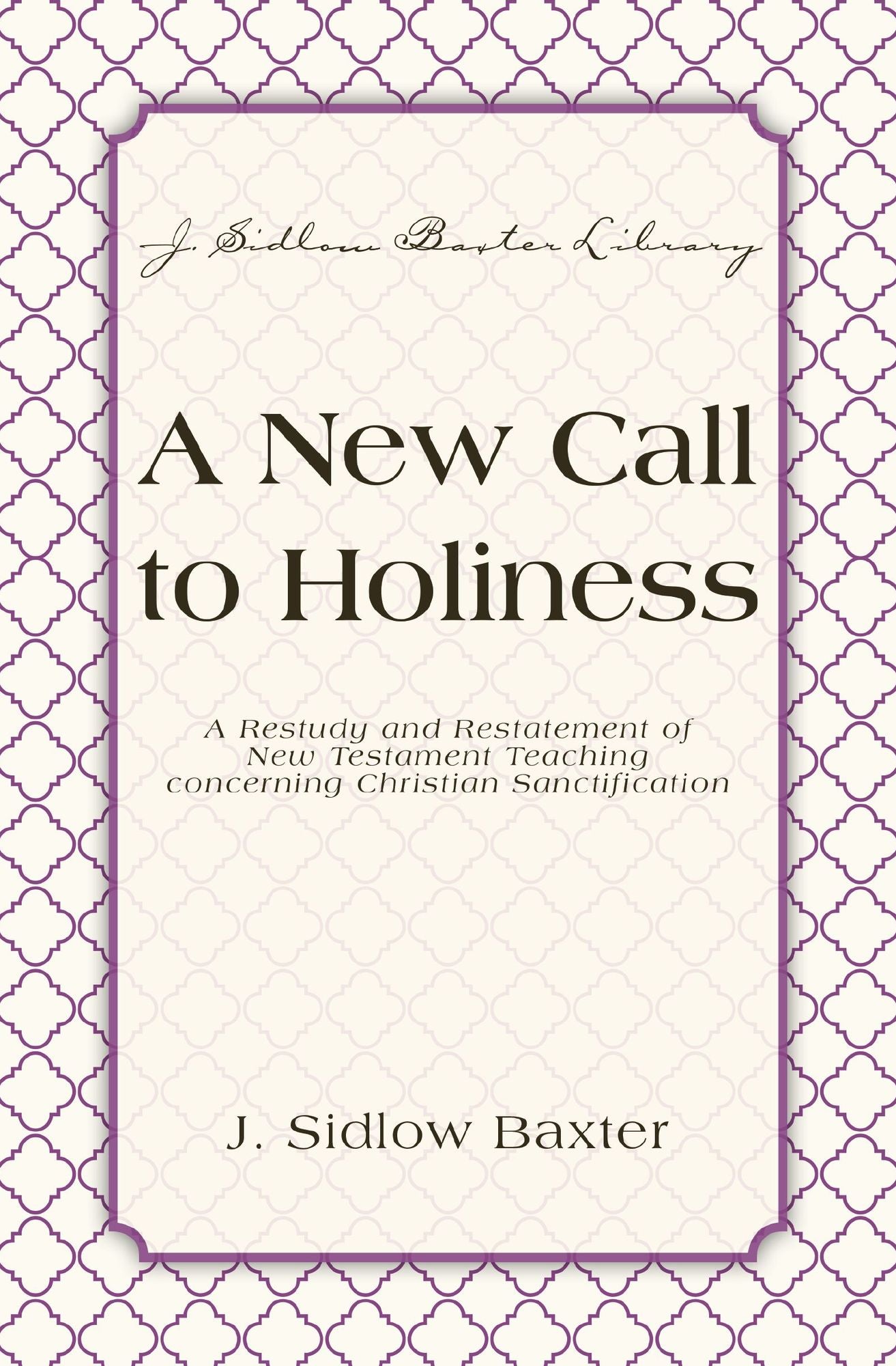 A New Call To Holiness: A Restudy and Restatement of New Testament Teaching Concerning Christian Sanctification