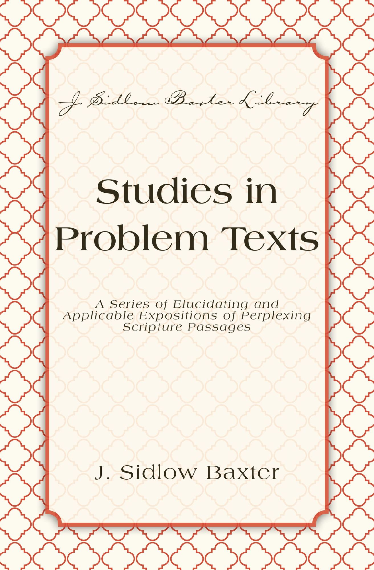 Studies In Problem Texts: A Series of Elucidating and Applicable Expositions of Perplexing Scripture Passages
