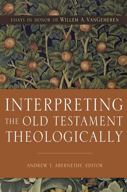 Interpreting the Old Testament Theologically: Essays in Honor of Willem A. Vangemeren