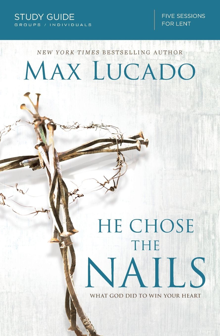 He Chose the Nails: What God Did to Win Your Heart