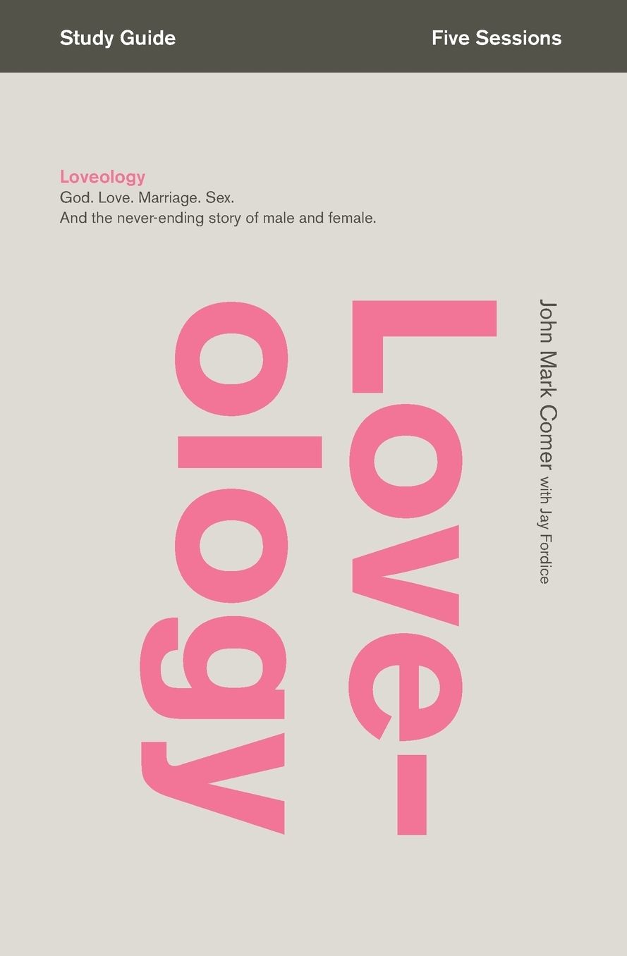 Loveology Bible Study Guide: God. Love. Marriage. Sex. and the Never-Ending Story of Male and Female.