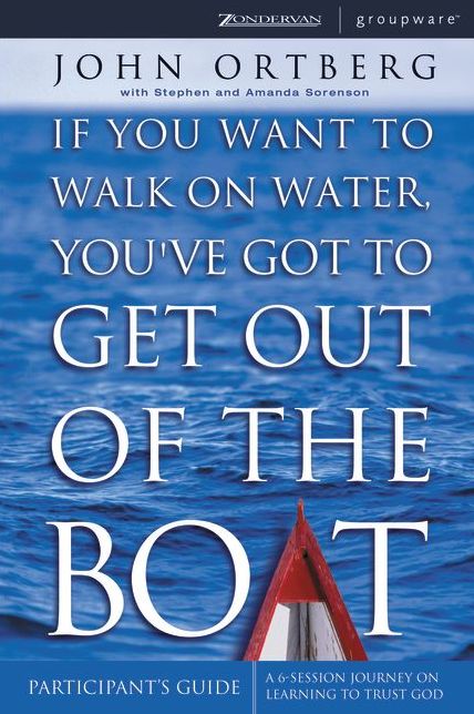 If You Want to Walk on Water, You've Got to Get Out of the Boat Participant's Guide: A 6-Session Journey on Learning to Trust God