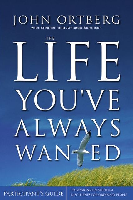 The Life You've Always Wanted Participant's Guide: Six Sessions on Spiritual Disciplines for Ordinary People