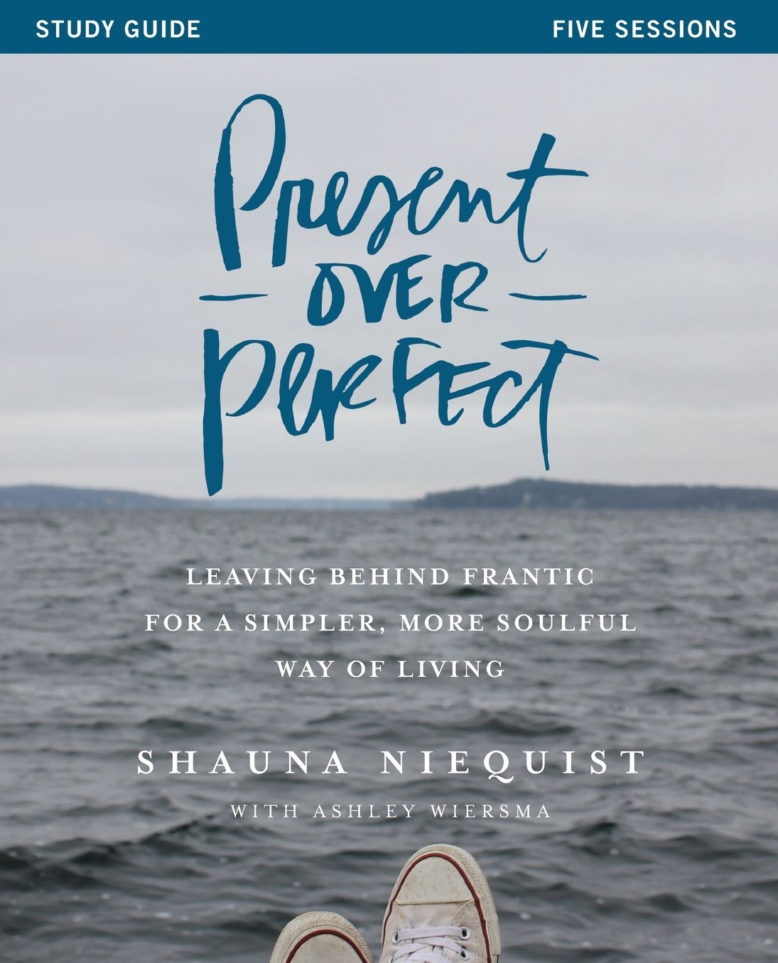 Present Over Perfect: Leaving Behind Frantic for a Simpler, More Soulful Way of Living