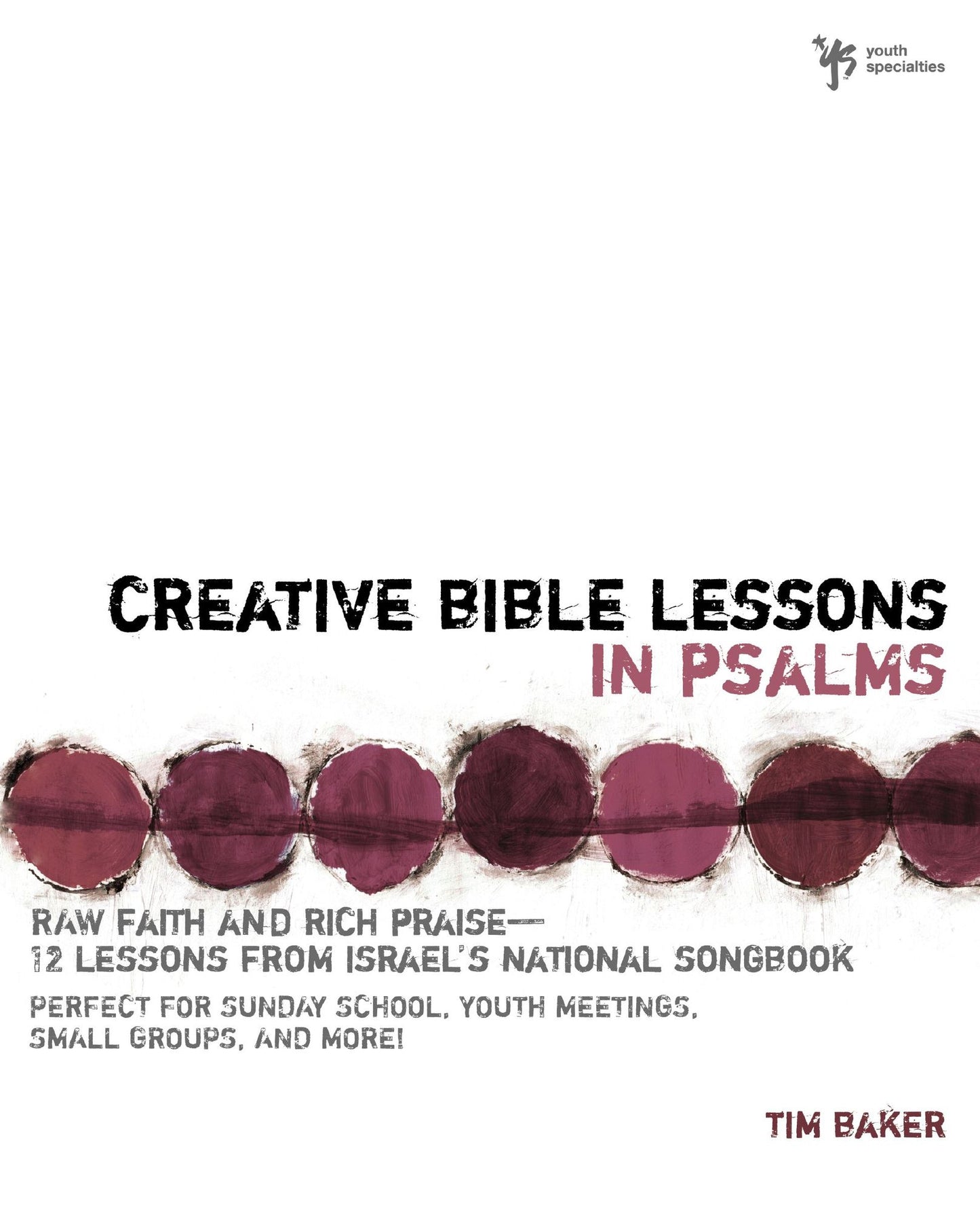 Creative Bible Lessons in Psalms: Raw Faith and Rich Praise---12 Lessons from Israel's National Songbook
