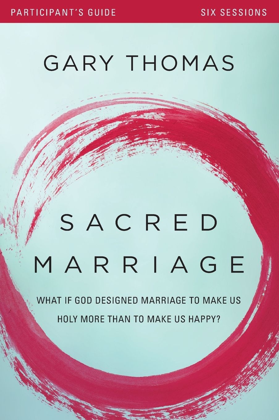 Sacred Marriage Participant's Guide: What If God Designed Marriage to Make Us Holy More Than to Make Us Happy?