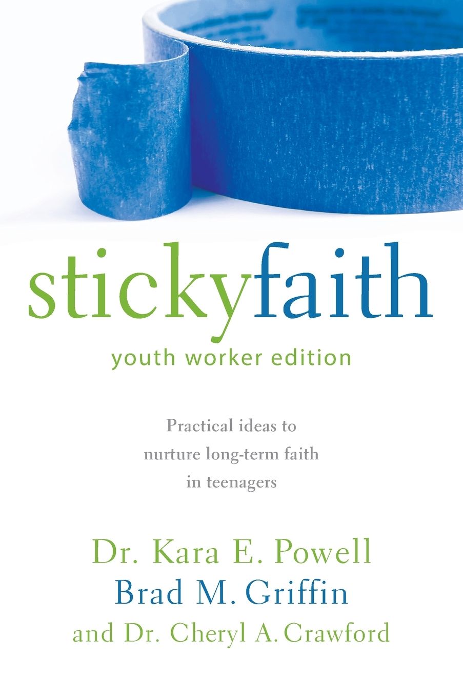 Sticky Faith, Youth Worker Edition: Practical Ideas to Nurture Long-Term Faith in Teenagers