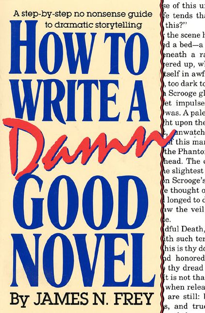 How to Write a Damn Good Novel: A Steb-By-Step No Nonsense Guide to Dramatic Storytelling