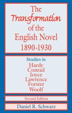 The Transformation of the English Novel, 1890-1930: Studies in Hardy, Conrad, Joyce, Lawrence, Forster and Woolf