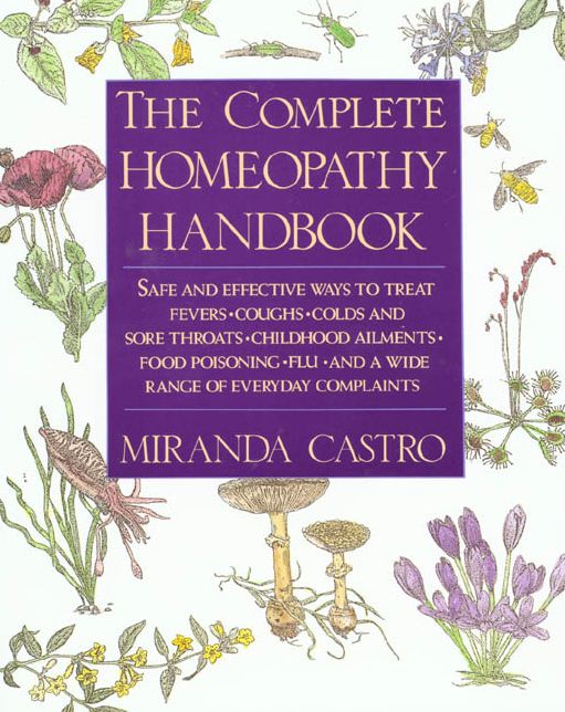 The Complete Homeopathy Handbook : A Guide to Everyday Health Care
