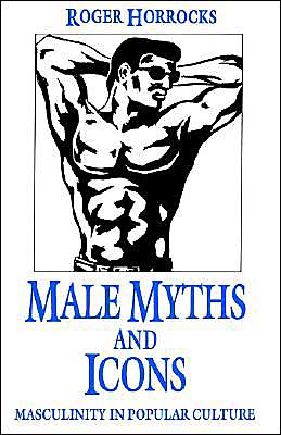 Male Myths and Icons: Masculinity in Popular Culture