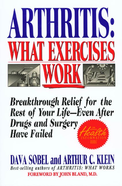 Arthritis, What Exercises Work: Breakthrough Relief for the Rest of Your Life, Even after Drugs and Surgery Have Failed