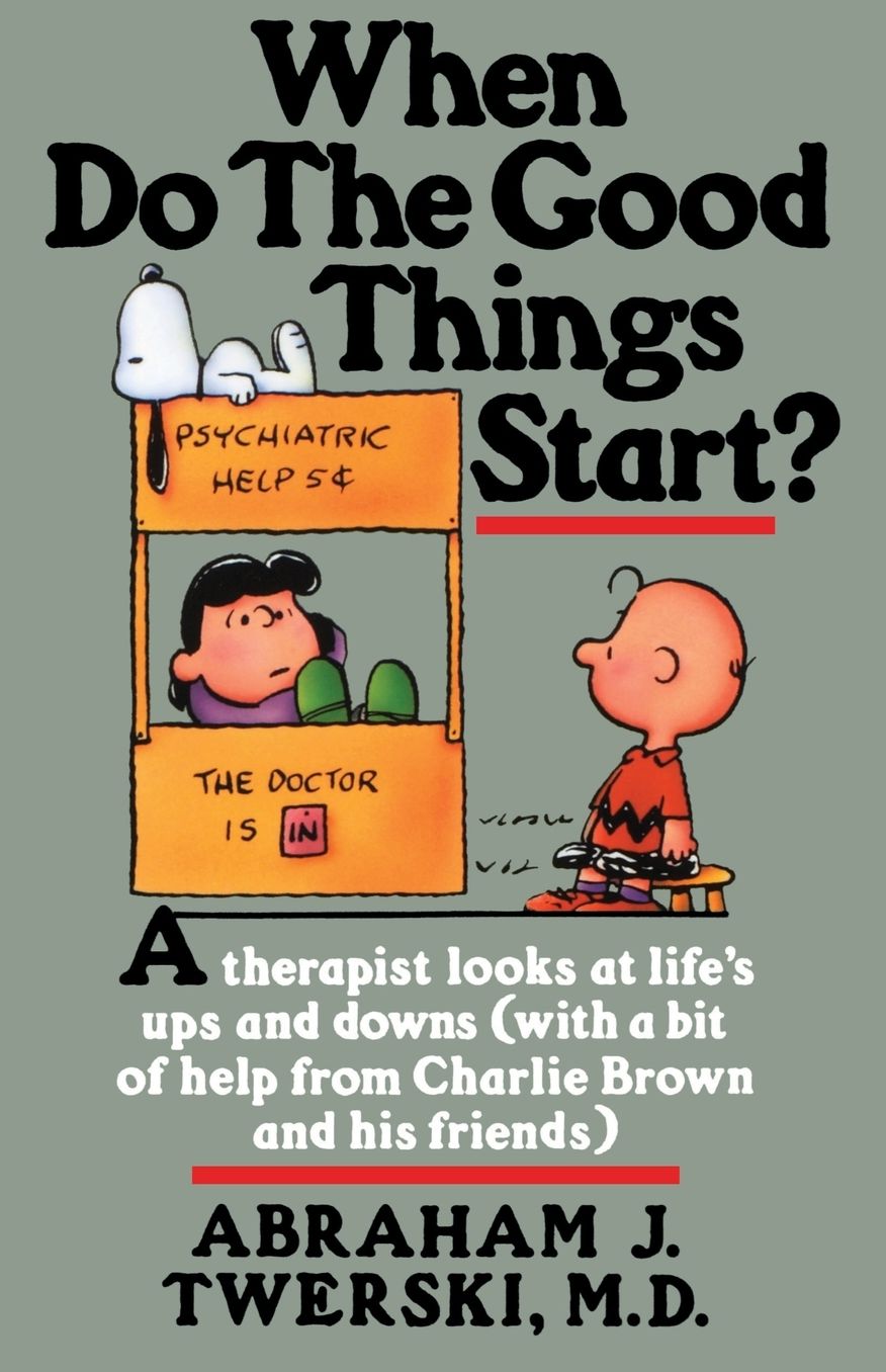 When Do the Good Things Start?: A Therapist Looks at Life's Ups and Downs(with a bit of help from Charlie Brown and his friends)