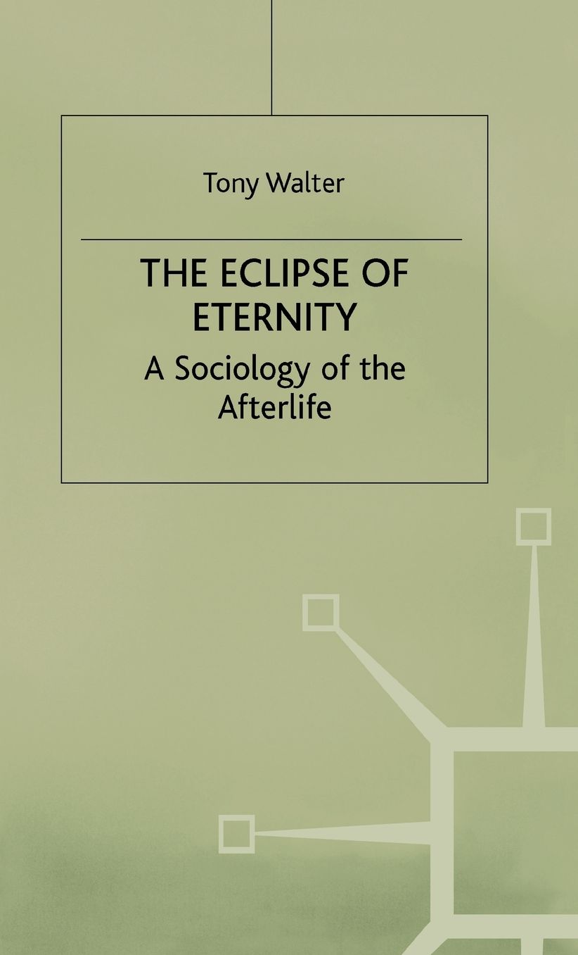 The Eclipse of Eternity: A Sociology of the Afterlife