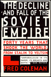 Decline and Fall of the Soviet Empire: Forty Years That Shook the World from Stalin to Yeltsin