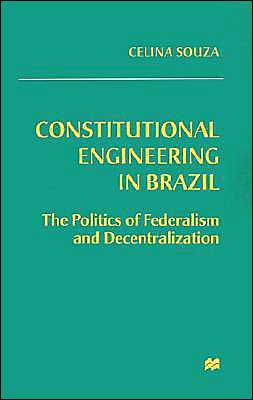 Constitutional Engineering in Brazil: The Politics of Federalism and Decentralization
