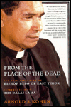 From the Place of the Dead: The Epic Struggle of Bishop Belo of East Timor
