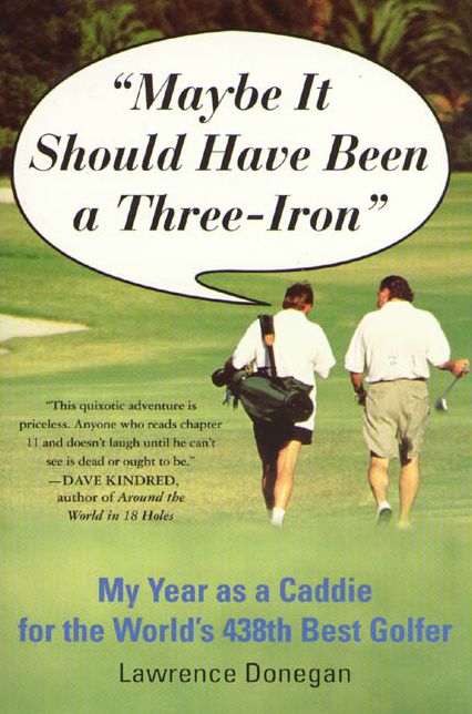 Maybe It Should Have Been a Three Iron: My Years as Caddie for the World's 438th Best Golfer