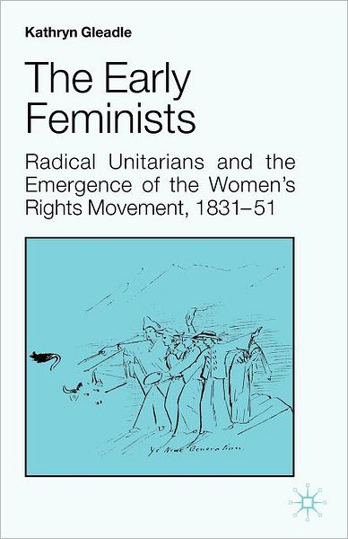 The Early Feminists: Radical Unitarians and the Emergence of the Women's Rights Movement, 1831-51