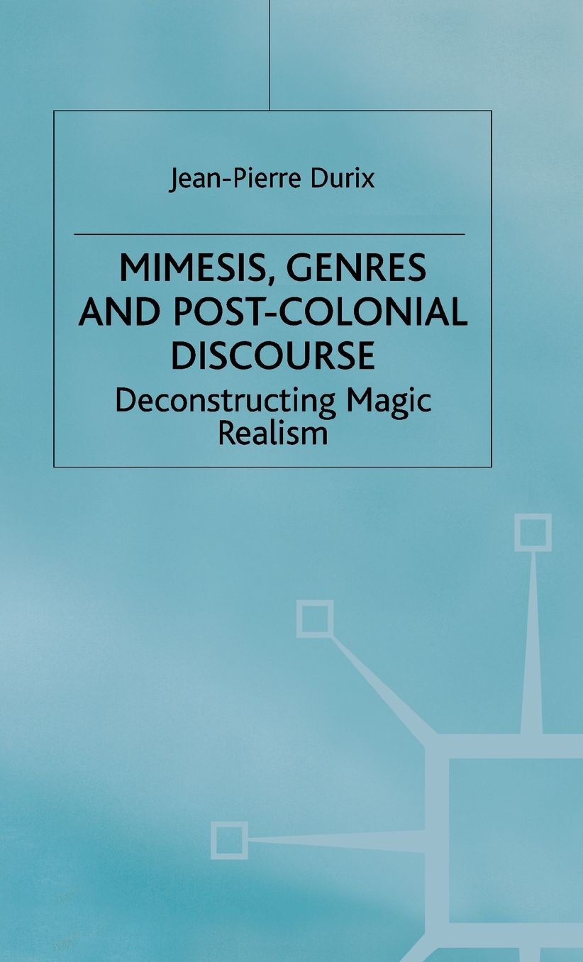 Mimesis, Genres and Post-Colonial Discourse: Deconstructing Magic Realism
