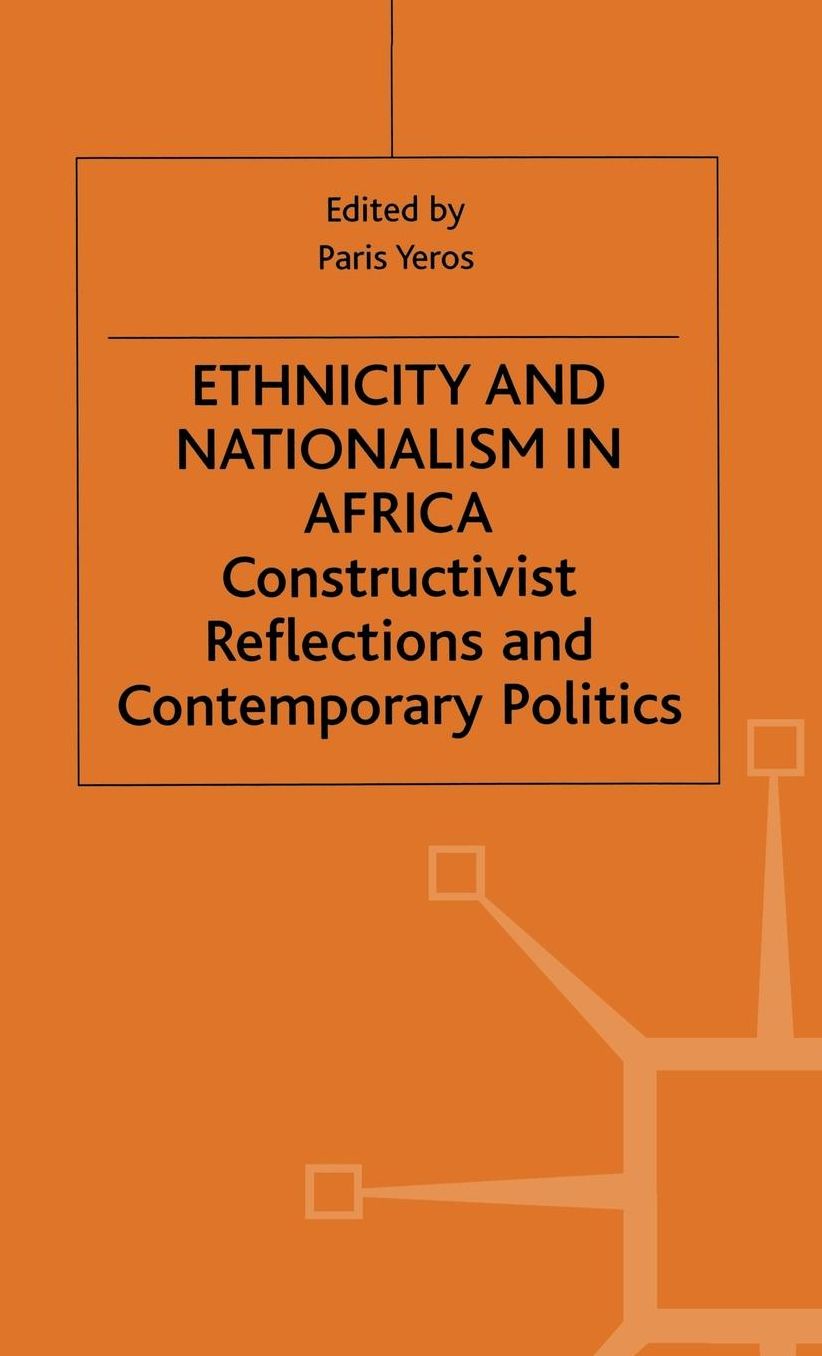 Ethnicity and Nationalism in Africa: Constructivist Reflections and Contemporary Politics