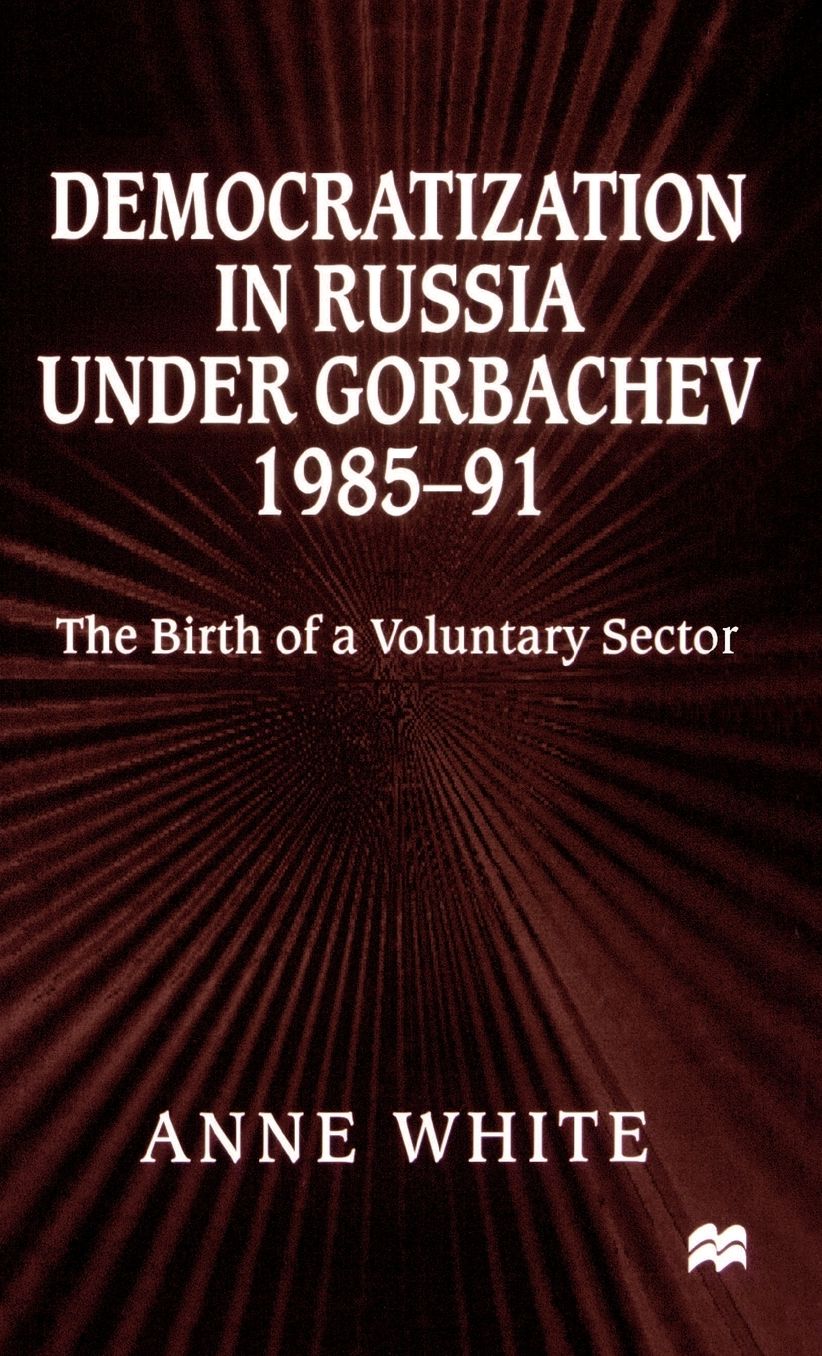 Democratization in Russia under Gorbachev, 1985-91: The Birth of a Voluntary Sector