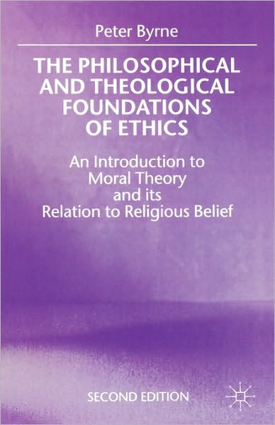 The Philosophical and Theological Foundations of Ethics: An Introduction to Moral Theory and its Relation to Religious Belief